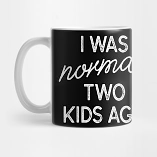 I Was Normal Two Kids Ago Mug